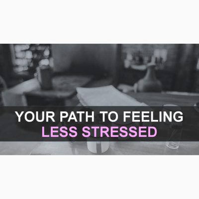 Your Path to Feeling Less Stressed